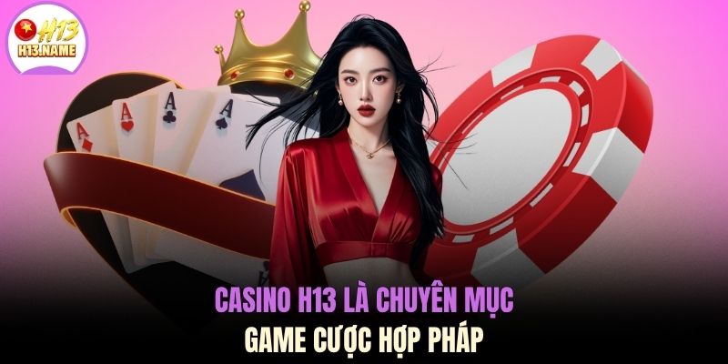 Casino H13 1 Casino H13 là chuyên mục game cược hợp pháp